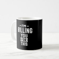 I'm Billing You For This