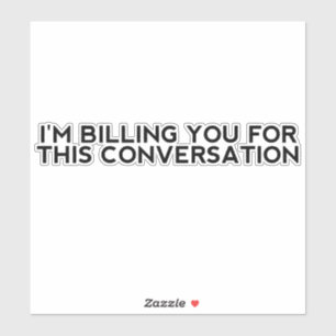 I'm Billing You For This Conversation. Funny Lawye