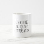 I'm Billing You For This Conversation Funny Lawyer Coffee Mug<br><div class="desc">Great gift idea for Lawyers.</div>