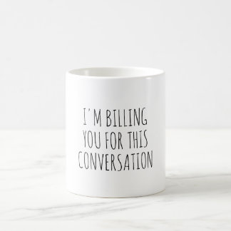 I'm Billing You For This Conversation Funny Lawyer Coffee Mug