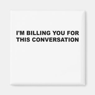 I'm billing You For This Conversation Funny Lawyer Magnet