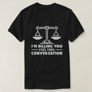 I'm Billing You For This Conversation Funny Lawyer T-Shirt