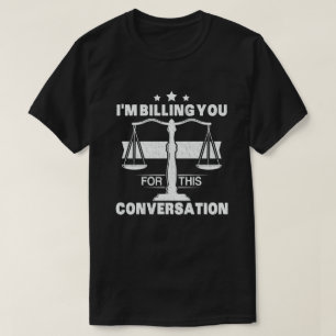 I'm Billing You For This Conversation Funny Lawyer T-Shirt