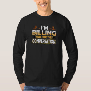 I'm Billing You For This Conversation Lawyer Law F T-Shirt