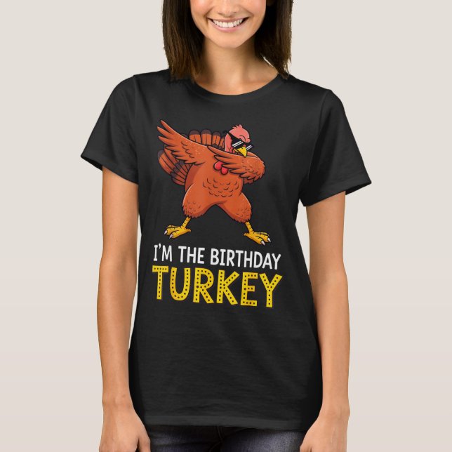 I'm Birthday Turkey Born On Thanksgiving  T-Shirt (Front)
