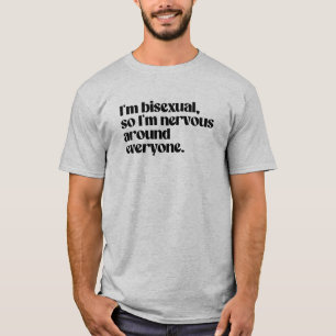 I'm bisexual and nervous around everyone T-Shirt