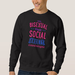 I'm Bisexual I Have Social Anxiety Around Everyone Sweatshirt