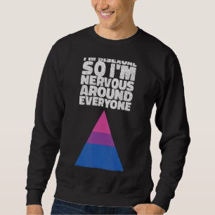 I'm Bisexual So I'm Nervous Around Everyone Bisexu Sweatshirt