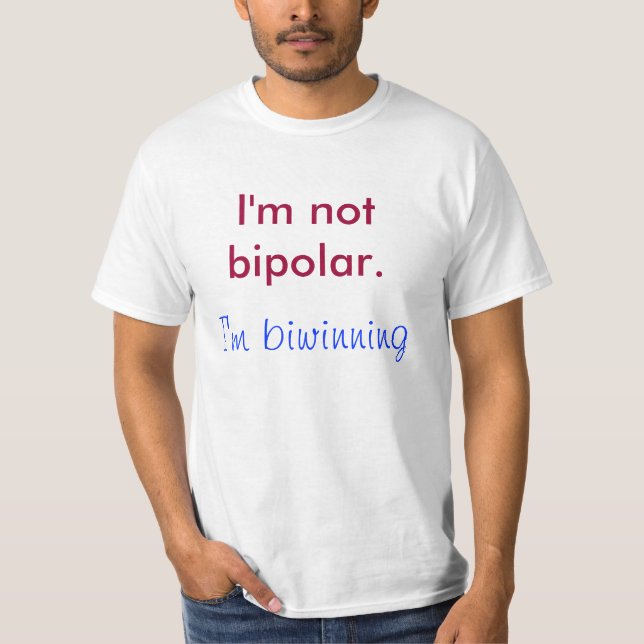 I'm biwinning, I'm not bipolar. T-Shirt (Front)