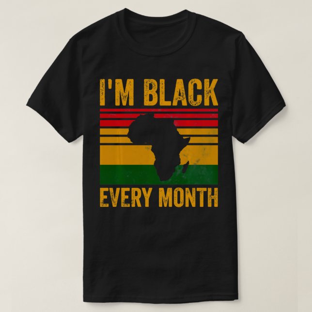 I'm Black Every Month  African American Black Hist T-Shirt (Design Front)