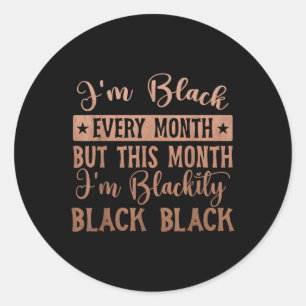 Im Blackity Black Black Every Month History Month Classic Round Sticker