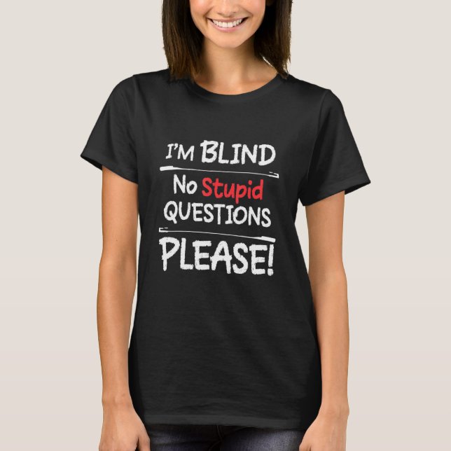 Im Blind No Stupid Questions Please  T-Shirt (Front)