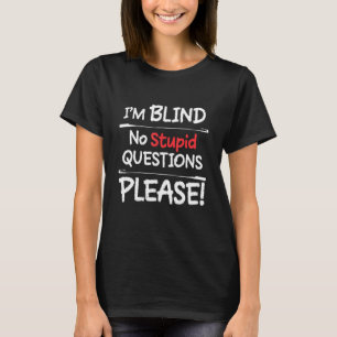 Im Blind No Stupid Questions Please  T-Shirt