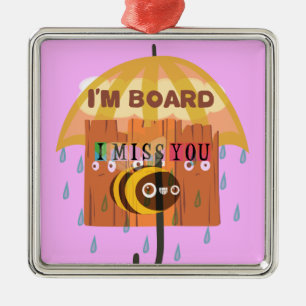 "I'm Board – I Miss You: A Playful & Puny Greeting Metal Ornament