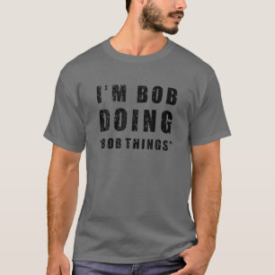 I'm Bob Doing "Bob Things" Funny Sarcastic Humor N T-Shirt