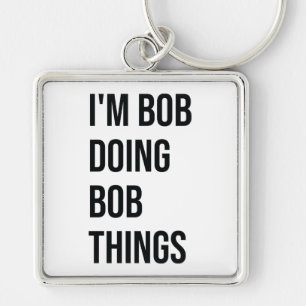 I'm Bob Doing Bob Things Keychains, I'm Bob Doing  Key Ring