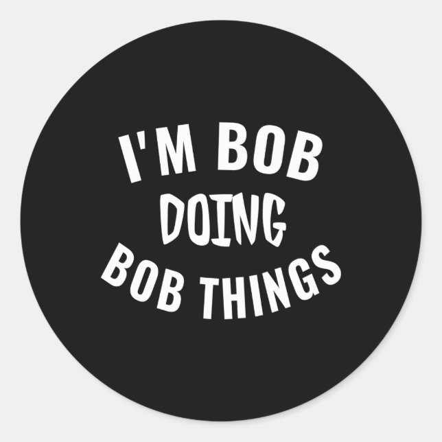 I'M Bob Doing Bob Things Saying Humour Classic Round Sticker (Front)