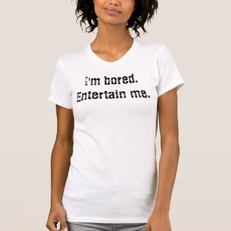 I'm bored. Entertain me. T-Shirt