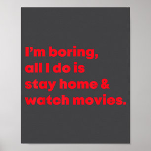 I'm Boring All I Do Is Stay Home And Watch Movies  Poster
