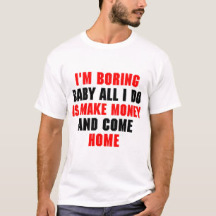 I'm Boring Baby All I Do Is Make Money And Come T-Shirt