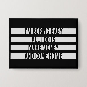I'm Boring Baby All I Do Is Make Money Come Home