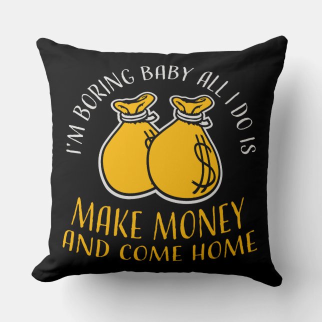I'm Boring Baby All I Do Is Make Money Come Home Cushion (Front)
