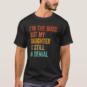 I'm Boss But My Daughter Is Still In Denial Pare T-Shirt