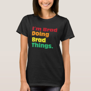 I'm Brad Doing Brad Things  For Birthdays T-Shirt