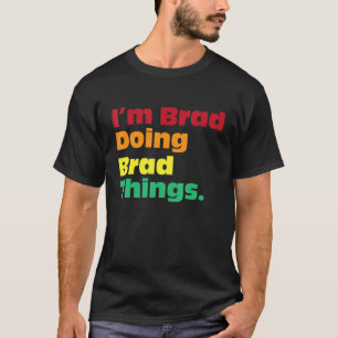 I'm Brad Doing Brad Things  For Birthdays T-Shirt