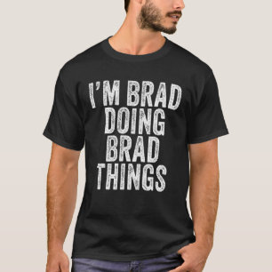 I'm Brad Doing Brad Things Funny Brad Birthday Vin T-Shirt