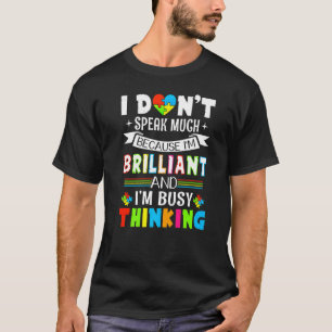 I'm Brilliant I Dont Speak Much Autism I'm Busy Th T-Shirt