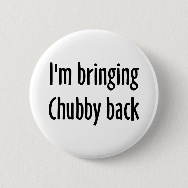 Im Bringing Chubby Back 6 Cm Round Badge (Front)