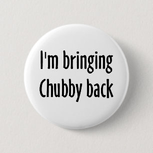 Im Bringing Chubby Back 6 Cm Round Badge