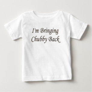 I'M BRINGING CHUBBY BACK BABY T-Shirt