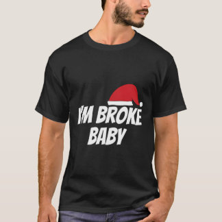Im Broke Baby Funny Christmas Xmas Gift Idea T-Shirt