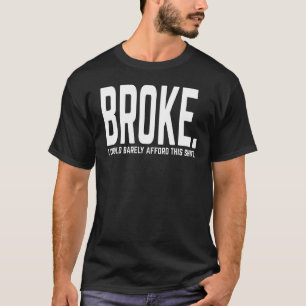 I'm Broke  Barely Afford This     T-Shirt