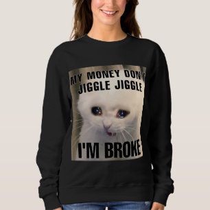 I'm broke cat meme women  sweatshirt