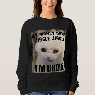 I'm broke cat meme women sweatshirt