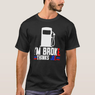 I'm Broke Thanks Joe Gas Prices   T-Shirt