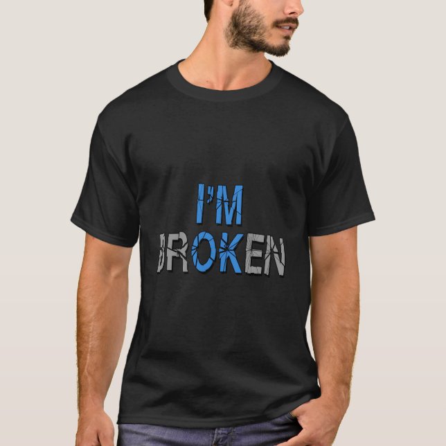 I'M Broken I'M Ok - Shattered Letters T-Shirt (Front)