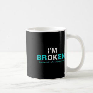 I'm Broken Suicide Awareness Invisible Illness I'm Coffee Mug