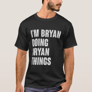 I'M Bryan Doing Bryan Things - Funny Gift For Brya T-Shirt