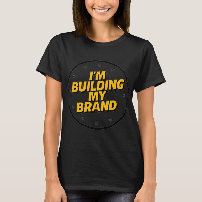I'm Building My Brand T-Shirt (Front)