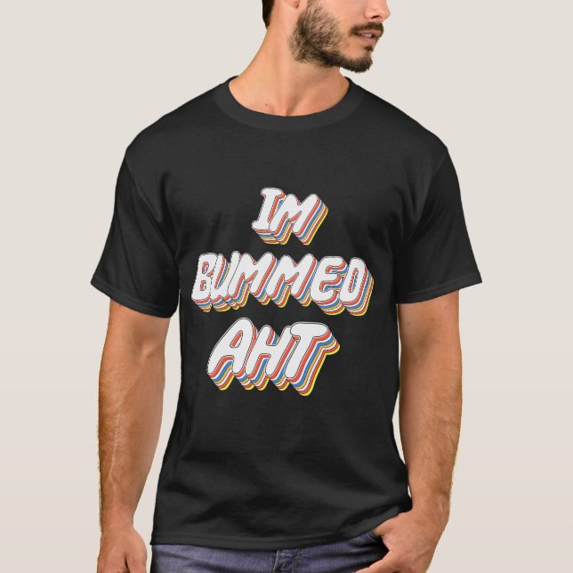 Im Bummed Aht  T-Shirt (Front)