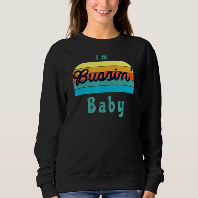 I'm Bussin' Baby Sweatshirt (Front)