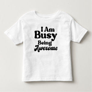 I'm Busy Being Awesome  Toddler T-Shirt