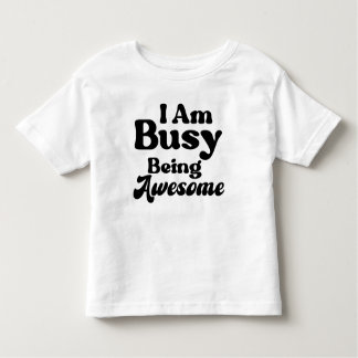 I'm Busy Being Awesome  Toddler T-Shirt
