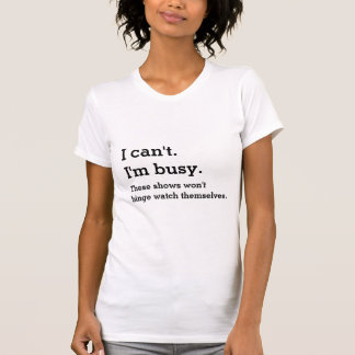 I'm busy binge watching shirt