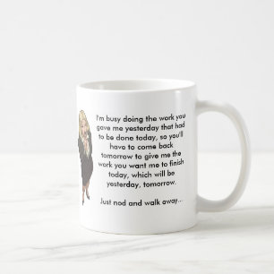 I'm busy doing the work you gave me yesterday. coffee mug