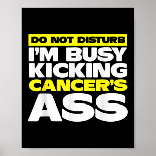 Im Busy Kicking Cancers _ Cancer Awareness Poster